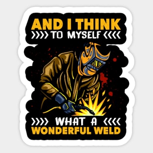 And I Think To Myself What A Wonderful Weld Welding Welder Sticker